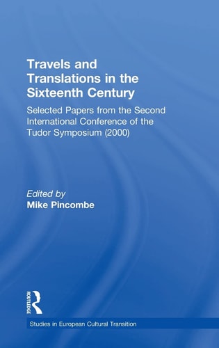 Travels and Translations in the Sixteenth Century: Selected Papers from the Second International Conference of the Tudor Symposium (2000) (Studies in European Cultural Transition) — Mike Pincombe