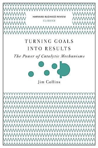 Turning Goals Into Results The Power of Catalytic Mechanisms — James Charles Collins