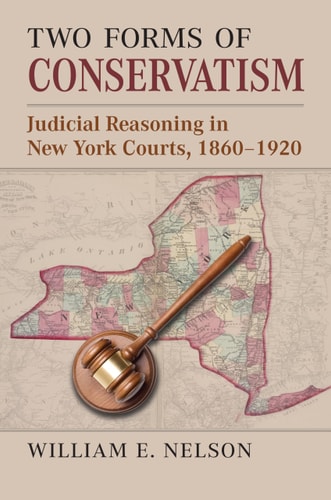 Two Forms of Conservatism Judicial Reasoning in New York Courts, 1860–1920 — William E. Nelson
