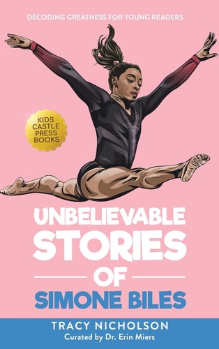 Unbelievable Stories of Simone Biles Decoding Greatness For Young Readers (Awesome Biography Books for Kids Children Ages 9-12) — Tracy Nicholson