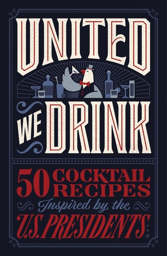 United We Drink 50 Cocktail Recipes Inspired by the US Presidents — Harper Celebrate