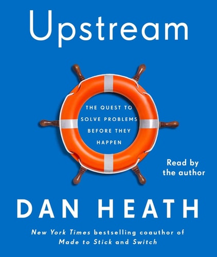 Upstream: The Quest to Stop Problems Before They Happen — Dan Heath