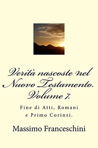 Verità Nascoste Nel Nuovo Testamento. Volume 7 Fine Di Atti, Romani e Primo Corinzi — MASSIMO GIUSEPPE. FRANCESCHINI