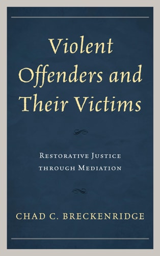 Violent Offenders and Their Victims Restorative Justice Through Mediation — Chad C. Breckenridge