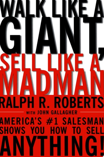 Walk Like a Giant, Sell Like a Madman America’s #1 Salesman Shows You How to Sell Anything — Ralph R. Roberts