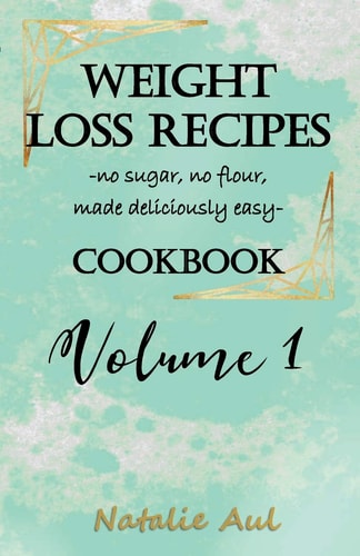 Weight Loss Recipes for Bright Lines Cookbook: no sugar, no flower, made easy — Natalie Aul