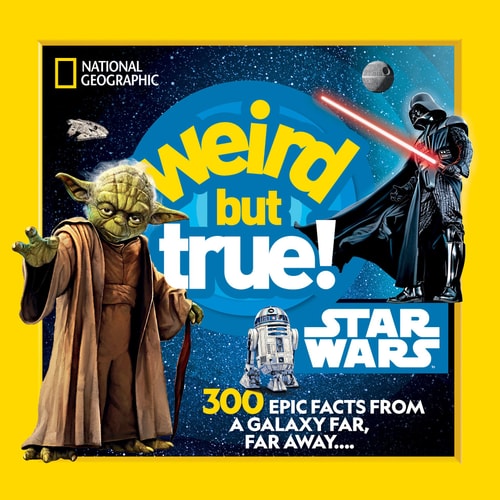 Weird But True! Star Wars 300 Epic Facts From a Galaxy Far, Far Away…. — National Geographic Kids