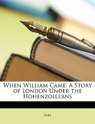 When William Came: A Story of London Under the Hohenzollerns — Saki