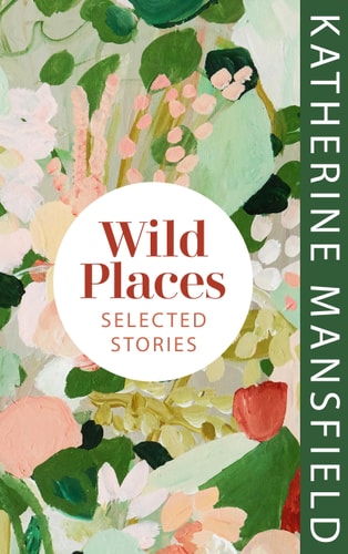 Wild Places Selected Stories — Katherine Mansfield