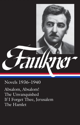 William Faulkner Novels 1936-1940 (LOA #48) Absalom, Absalom! / The Unvanquished / If I Forget Thee, Jerusalem / The Hamlet — William Faulkner