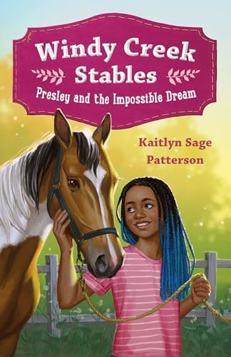 Windy Creek Stables: Presley and the Impossible Dream — Kaitlyn Sage Patterson
