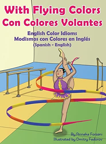 With Flying Colors – English Color Idioms (Spanish-English) Con Colores Volantes – Modismos con Colores en Inglés (Español – Inglés) — Anneke Forzani