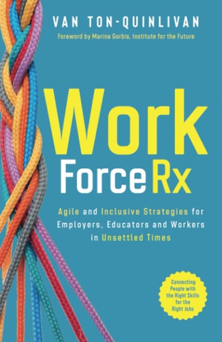WorkforceRx Agile and Inclusive Strategies for Employers, Educators and Workers in Unsettled Times — Van Ton-Quinlivan