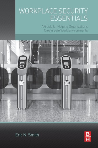 Workplace Security Essentials: A Guide for Helping Organizations Create Safe Work Environments — Smith, Eric N.