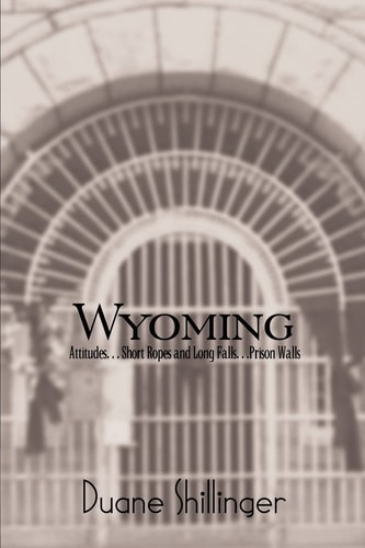 Wyoming Attitudes. . . Short Ropes and Long Falls. . . Prison Walls — Duane Shillinger