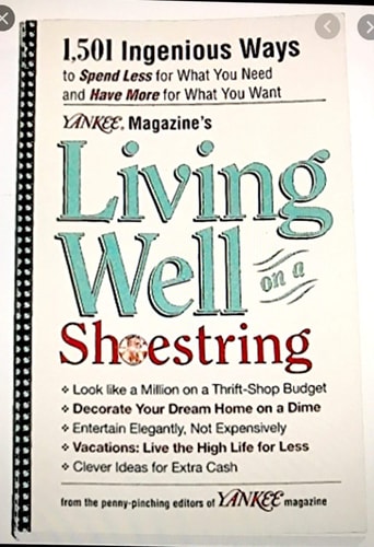Yankee Magazine’s Living Well on a Shoestring 1,501 Ingenious Ways to Spend Less for what You Need and Have More for what You Want — Yankee Magazine