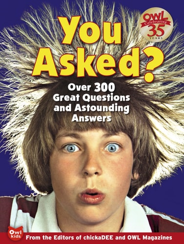You Asked? Over 300 Great Questions and Astounding Answers — The Editors of Chickadee Magazine