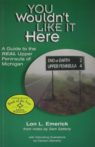 You Wouldn’t Like It Here A Guide to the Real Upper Peninsula of Michigan — Lon L. Emerick