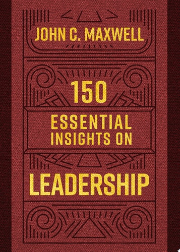 150 Essential Insights on Leadership — John C. Maxwell
