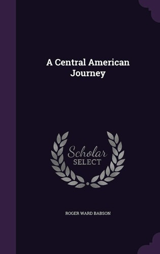 A Central American Journey — Roger Ward Babson