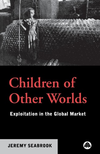 Children of Other Worlds: Exploitation in the Global Market — Jeremy Seabrook