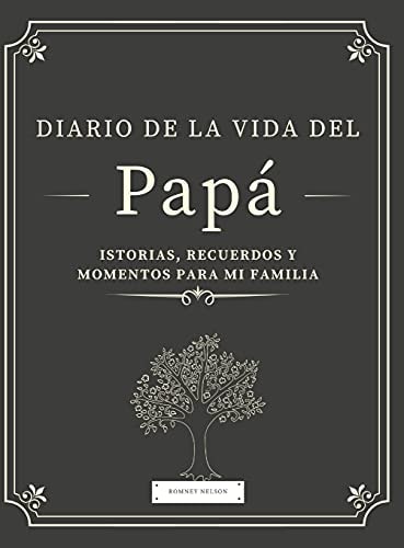 Diario de la Vida del Papá Historias, Recuerdos y Momentos Para Mi Familia — Romney Nelson