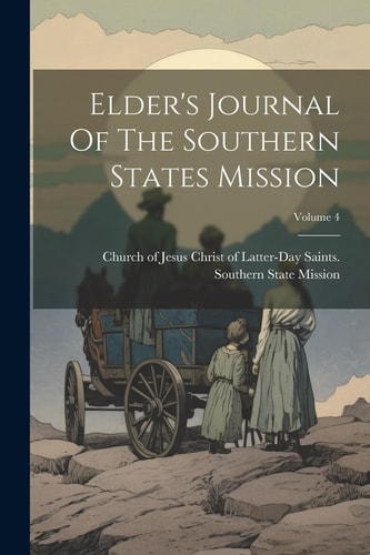 Elder’s Journal Of The Southern States Mission; Volume 4 — Church of Jesus Christ of Latter-Day