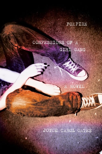 Foxfire Confessions of a Girl Gang — Joyce Carol Oates