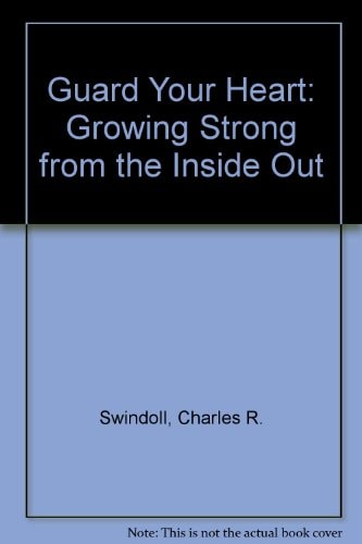 Guard Your Heart Growing Strong from the Inside Out — Charles R. Swindoll