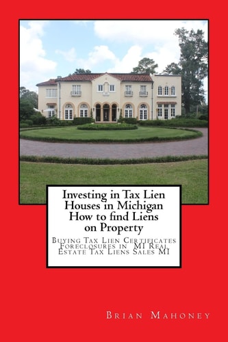 Investing in Tax Lien Houses in Michigan How to Find Liens on Property Buying Tax Lien Certificates Foreclosures in MI Real Estate Tax Liens Sales MI — Brian Mahoney
