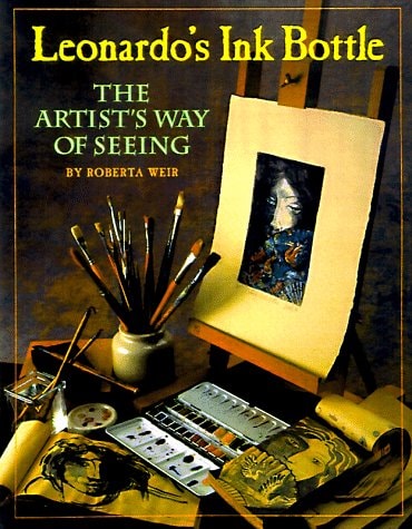 Leonardo’s Ink Bottle: The Artist’s Way of Seeing — Roberta Weir