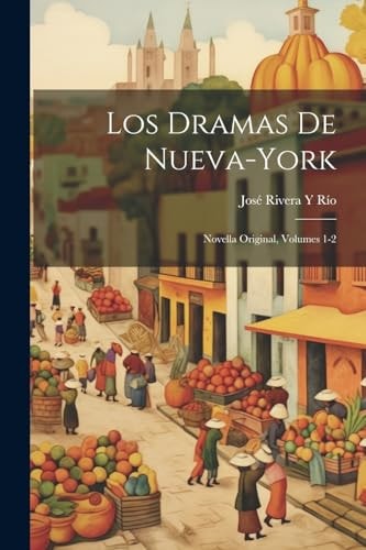 Los Dramas De Nueva-York Novella Original, Volumes 1-2 — José Rivera Y. Río