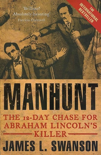 Manhunt The 12-day Chase for Abraham Lincoln’s Killer — James L. Swanson