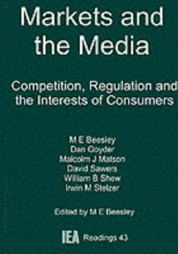 Markets and the Media : Competition, Regulation and the Interests of Consumers (IEA Readings No. 43) — Michael E. Beesley