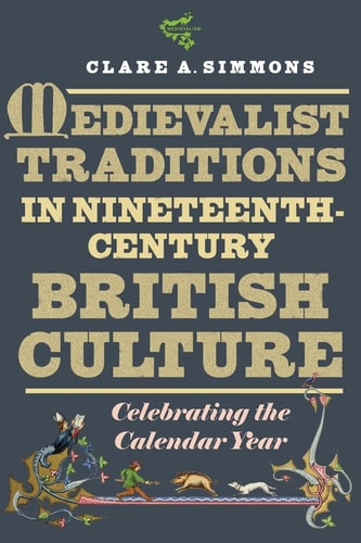 Medievalist Traditions in Nineteenth-Century British Culture Celebrating the Calendar Year — Clare A. Simmons