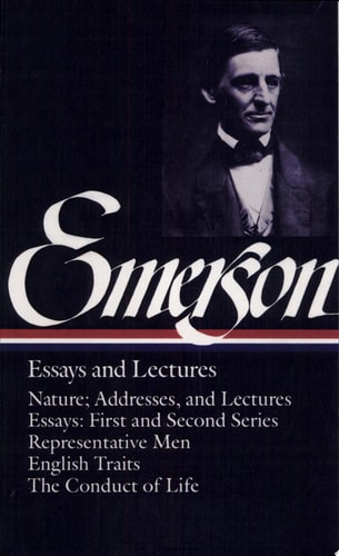 Ralph Waldo Emerson: Essays and Lectures (LOA #15) Nature; Addresses, and Lectures / Essays: First and Second Series / Representative Men / English Traits / The Conduct of Life — Ralph Waldo Emerson