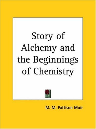 Story of Alchemy and the Beginnings of Chemistry — M. M. Pattison Muir