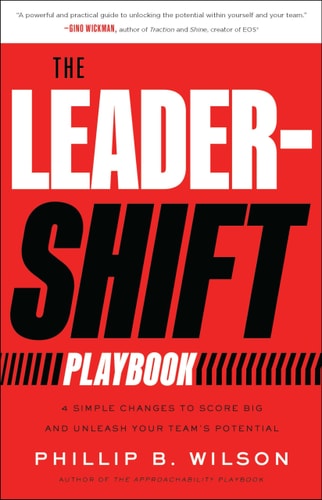 The Leader-Shift Playbook 4 Simple Changes to Score Big and Unleash Your Team’s Potential — Phillip B. Wilson
