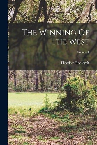 The Winning Of The West; Volume 1 — Theodore Roosevelt