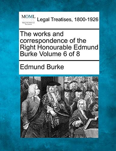The works and correspondence of the Right Honourable Edmund Burke Volume 6 of 8 — Edmund Burke