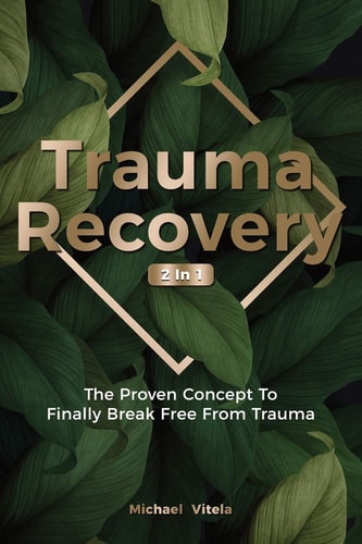Trauma Recovery 2 In 1 The Proven Concept To Finally Break Free From Trauma — Lawrence Conley
