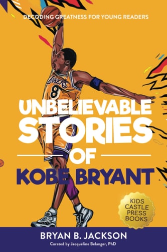 Unbelievable Stories of Kobe Bryant: Decoding Greatness For Young Readers (Awesome Biography Books for Kids Children Ages 9-12) (Unbelievable Stories of: Biography Series for New & Young Readers) — KC Press