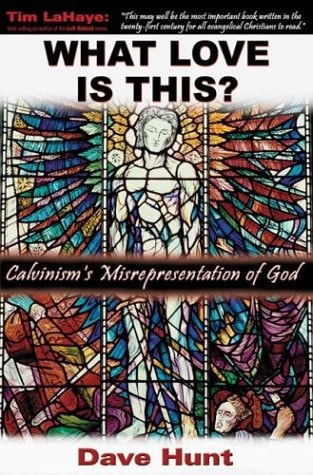 What Love is This? Calvinism’s Misrepresentation of God — Dave Hunt