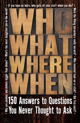 Who what where when 150 Answers to Questions You Never Thought to Ask — Publications International, Ltd