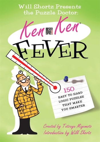 Will Shortz Presents the Puzzle Doctor: KenKen Fever 150 Easy to Hard Logic Puzzles That Make You Smarter — Will Shortz