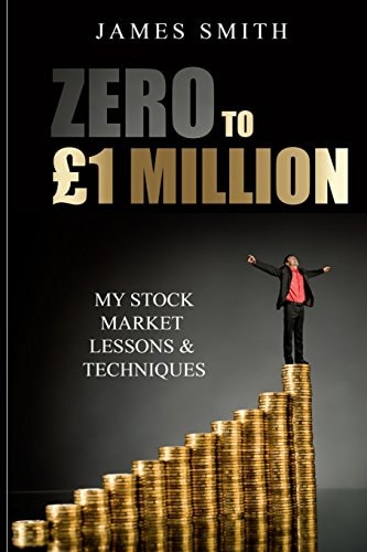 Zero to £1 Million My Stock Market Lessons and Techniques — James Smith