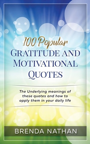 100 Popular Gratitude and Motivational Quotes The Underlying Meanings of These Quotes and How to Apply Them in Your Daily Life — Brenda Nathan