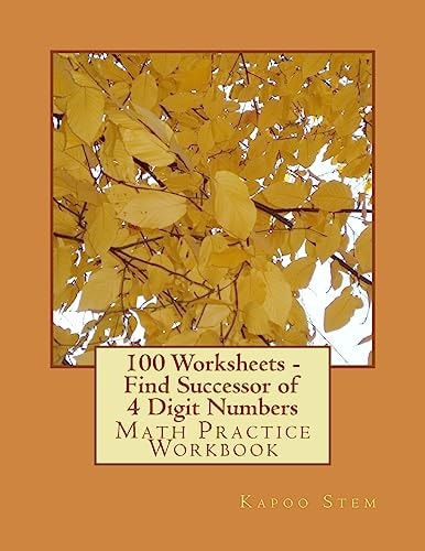 100 Worksheets – Find Successor of 4 Digit Numbers Math Practice Workbook — Kapoo Stem