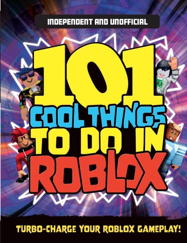 101 Cool Things to Do in Roblox (Independent and Unofficial) Packed Full of Pro Tricks, Tips and Secrets for the Best Roblox Games! — Kevin Pettman