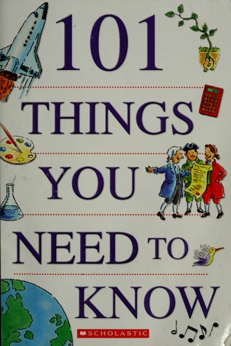 101 Things You Need to Know — Scholastic, Inc. Staff